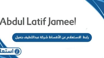 رابط الاستعلام عن الأقساط عبر شركة عبد اللطيف جميل