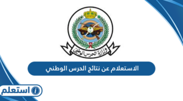 الاستعلام عن نتائج الحرس الوطني السعودي 1445